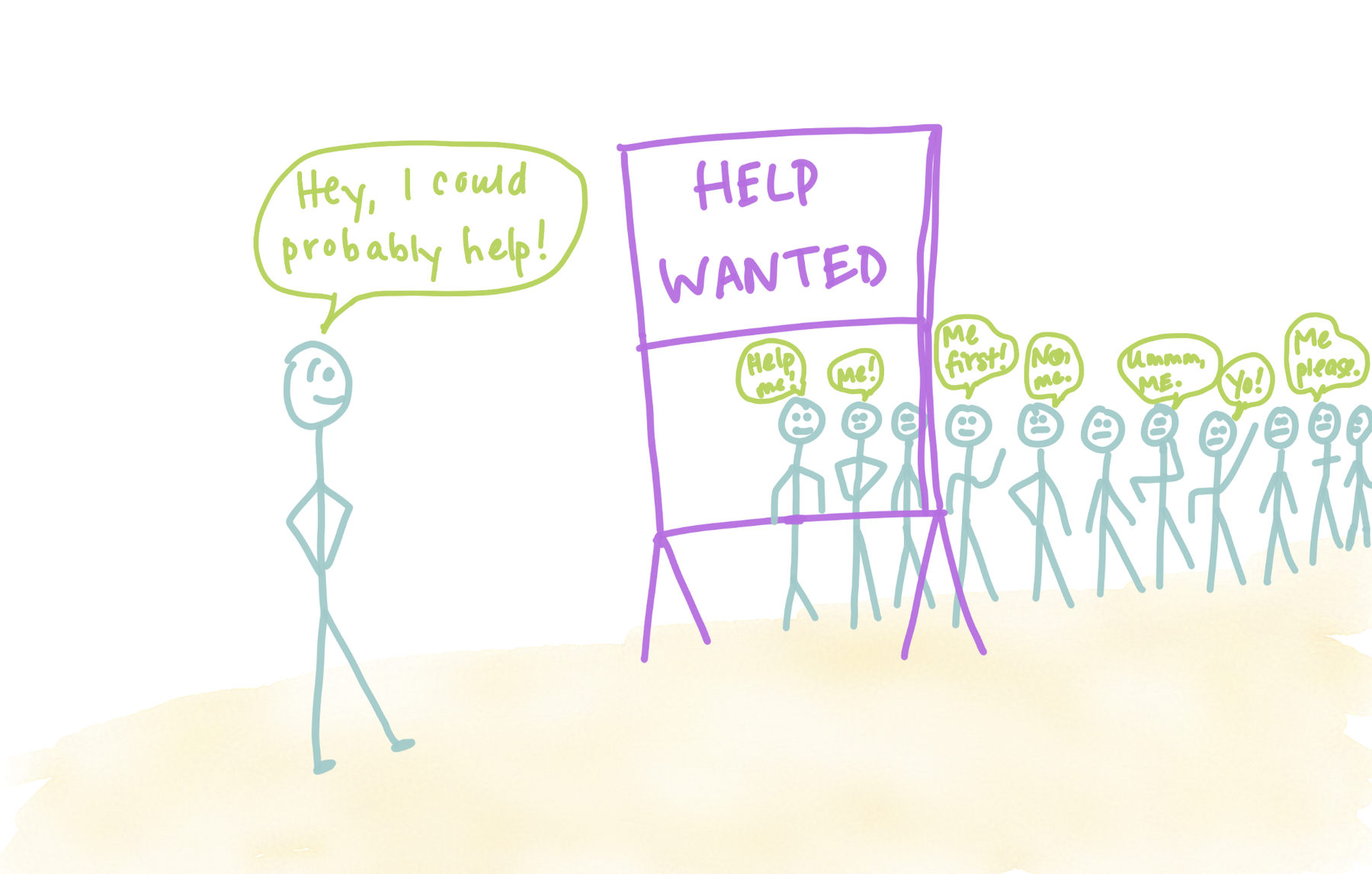 A purple sign says Help Wanted. On one side a long line of stick figures with speech bubbles over their heads: Help me! Me! Me first! No, me. Umm, me. Yo! Me please. Another stick figure on the other side of the sign is smiling slightly and saying: "Hey I could probably help!"