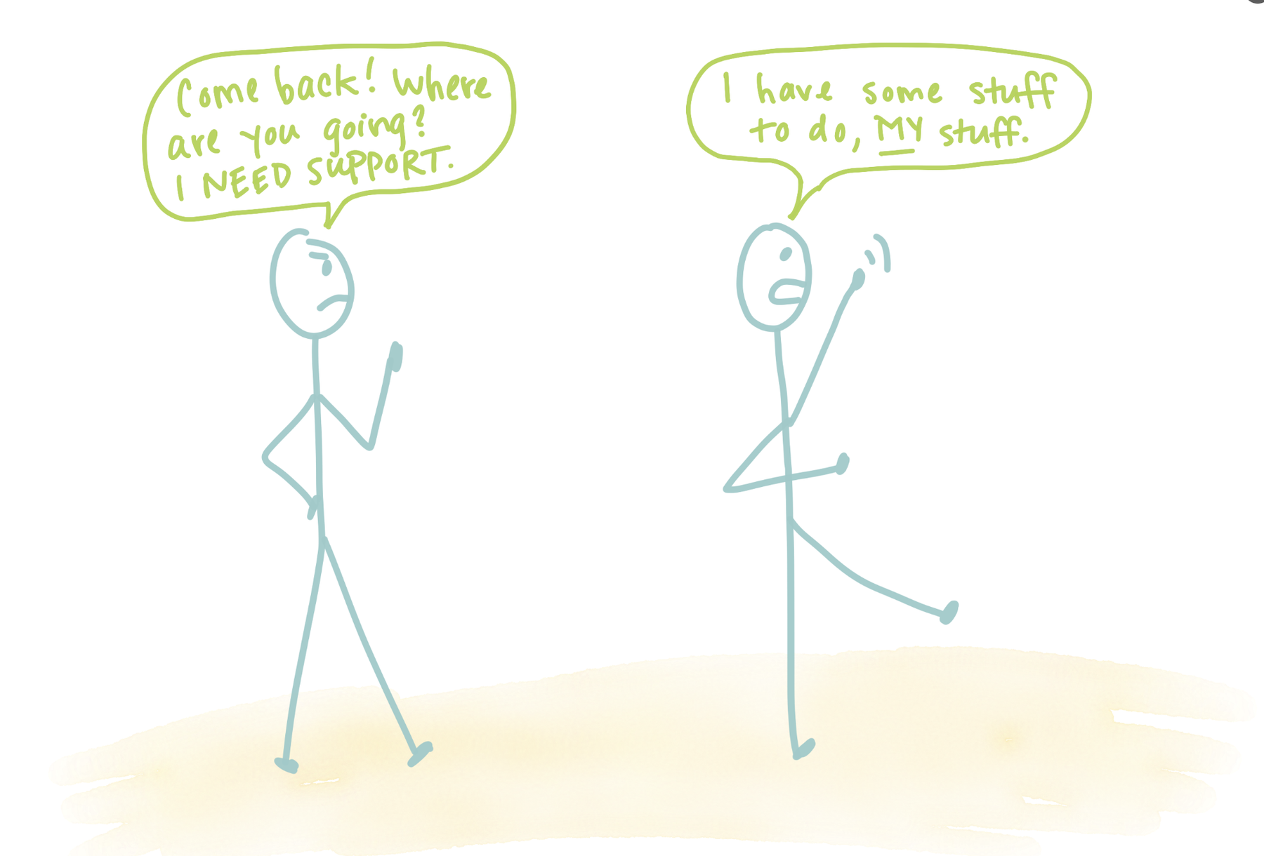 One stick figure says: Come back! Where are you going? I need support. The other stick figure is walking away and says: I have some stuff to do, MY stuff.