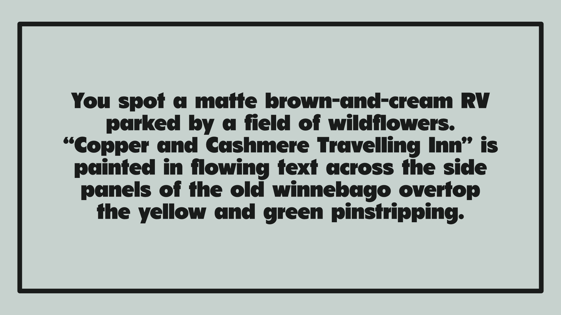 Callout box card, reading: "You spot a matte brown-and-cream RV parked by a field of wildflowers. “Copper and Cashmere Travelling Inn” is painted in flowing text across the side panels of the old winnebago overtop the yellow and green pinstripping."